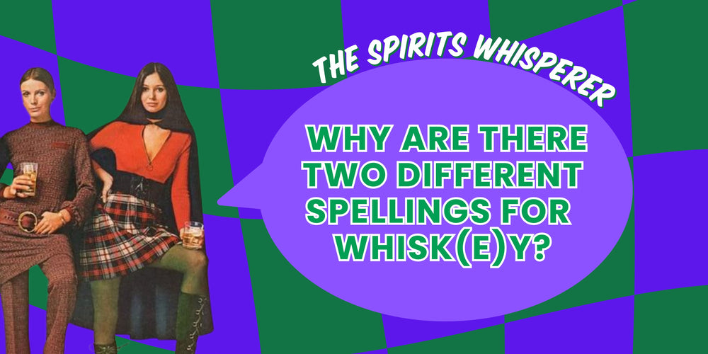 “What’s the Difference Between Whisky and Whiskey?”